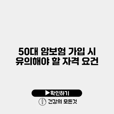 50대 암보험 가입 시 유의해야 할 자격 요건