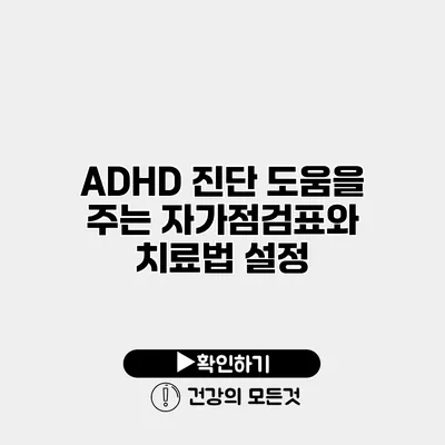 ADHD 진단 도움을 주는 자가점검표와 치료법 설정