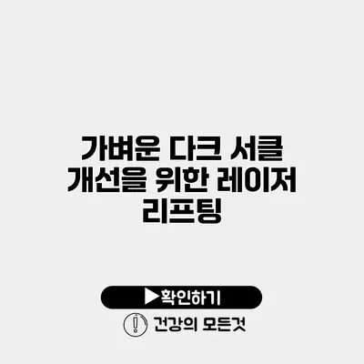 가벼운 다크 서클 개선을 위한 레이저 리프팅