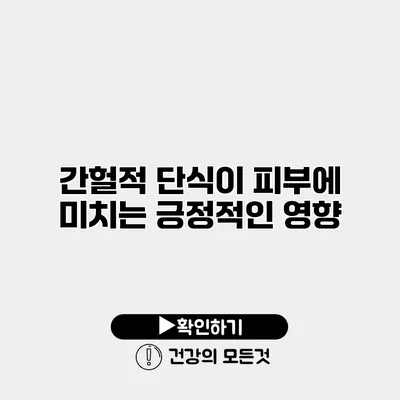 간헐적 단식이 피부에 미치는 긍정적인 영향