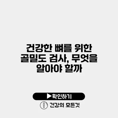 건강한 뼈를 위한 골밀도 검사, 무엇을 알아야 할까?