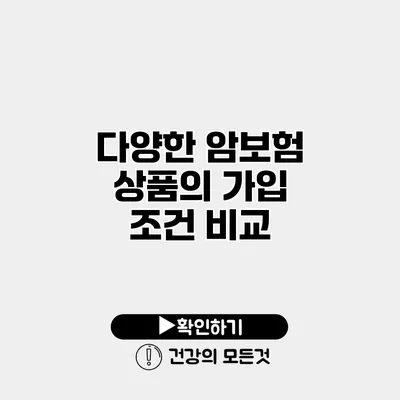 다양한 암보험 상품의 가입 조건 비교