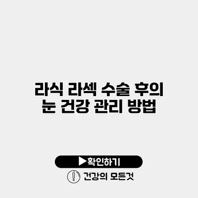 라식 라섹 수술 후의 눈 건강 관리 방법