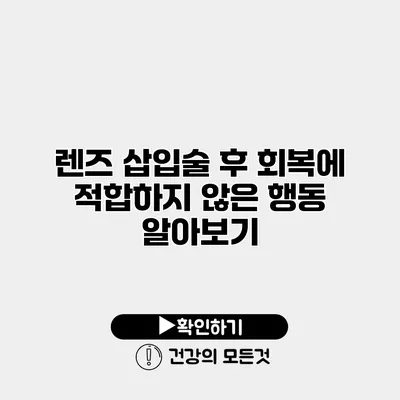 렌즈 삽입술 후 회복에 적합하지 않은 행동 알아보기