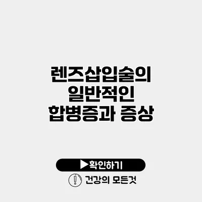 렌즈삽입술의 일반적인 합병증과 증상