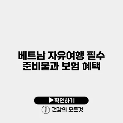 베트남 자유여행 필수 준비물과 보험 혜택