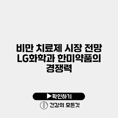 비만 치료제 시장 전망 LG화학과 한미약품의 경쟁력