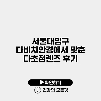 서울대입구 다비치안경에서 맞춘 다초점렌즈 후기