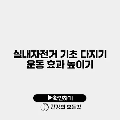 실내자전거 기초 다지기 운동 효과 높이기