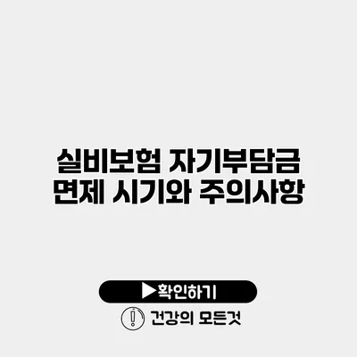 실비보험 자기부담금 면제 시기와 주의사항
