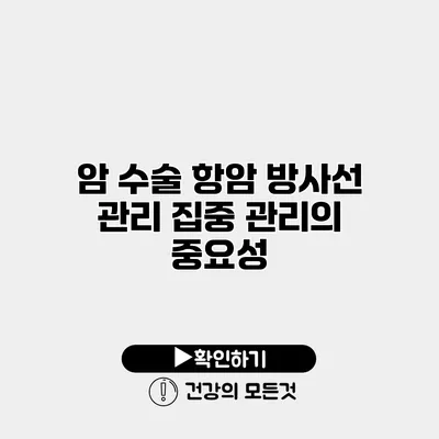 암 수술 항암 방사선 관리 집중 관리의 중요성