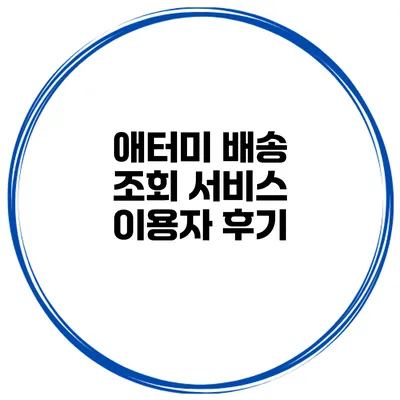 애터미 배송 조회 서비스 이용자 후기