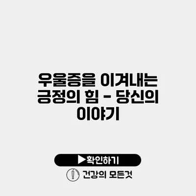 우울증을 이겨내는 긍정의 힘 - 당신의 이야기
