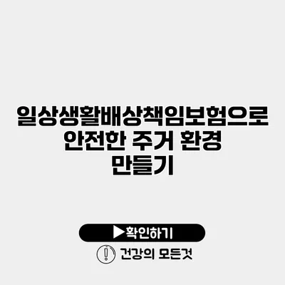 일상생활배상책임보험으로 안전한 주거 환경 만들기