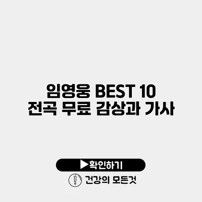 임영웅 BEST 10 전곡 무료 감상과 가사