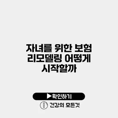 자녀를 위한 보험 리모델링 어떻게 시작할까?