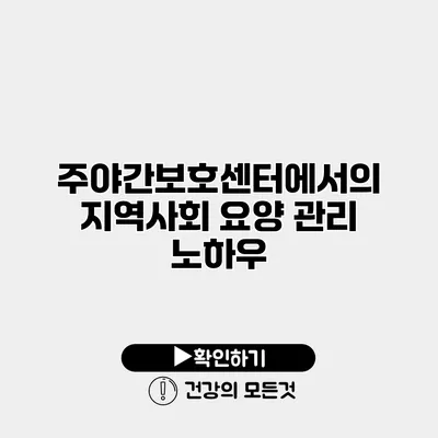 주야간보호센터에서의 지역사회 요양 관리 노하우