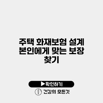 주택 화재보험 설계 본인에게 맞는 보장 찾기