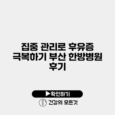 집중 관리로 후유증 극복하기 부산 한방병원 후기