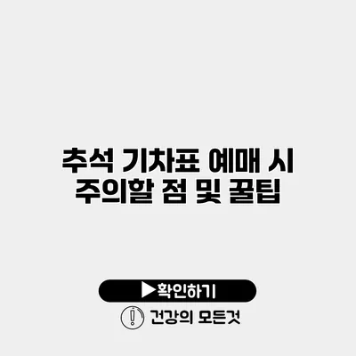 추석 기차표 예매 시 주의할 점 및 꿀팁