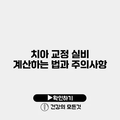 치아 교정 실비 계산하는 법과 주의사항