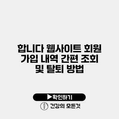 합니다 웹사이트 회원 가입 내역 간편 조회 및 탈퇴 방법