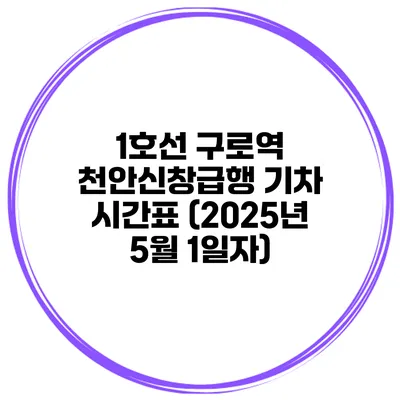1호선 구로역 천안/신창급행 기차 시간표 (2025년 5월 1일자)