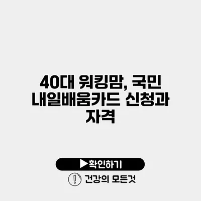 40대 워킹맘, 국민 내일배움카드 신청과 자격