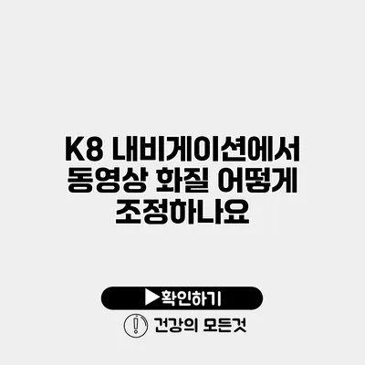K8 내비게이션에서 동영상 화질 어떻게 조정하나요?