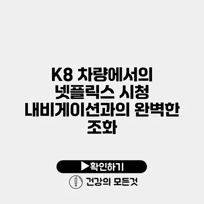 K8 차량에서의 넷플릭스 시청 내비게이션과의 완벽한 조화