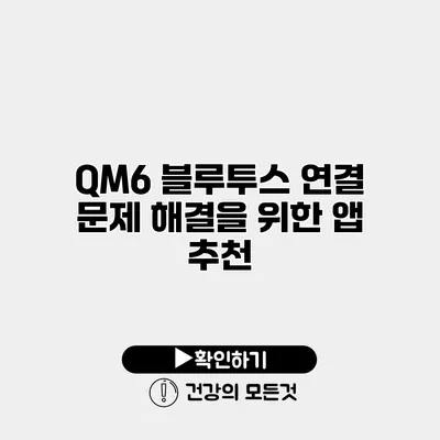 QM6 블루투스 연결 문제 해결을 위한 앱 추천