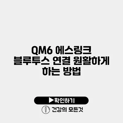 QM6 에스링크 블루투스 연결 원활하게 하는 방법