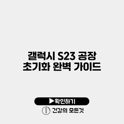 갤럭시 S23 공장 초기화 완벽 가이드