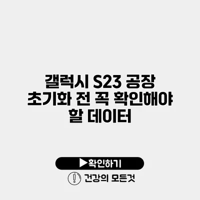 갤럭시 S23 공장 초기화 전 꼭 확인해야 할 데이터