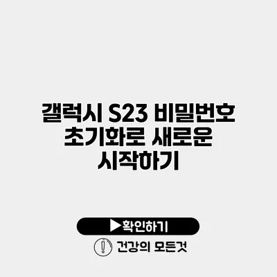 갤럭시 S23 비밀번호 초기화로 새로운 시작하기