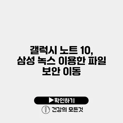 갤럭시 노트 10, 삼성 녹스 이용한 파일 보안 이동