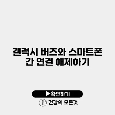 갤럭시 버즈와 스마트폰 간 연결 해제하기
