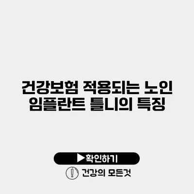 건강보험 적용되는 노인 임플란트 틀니의 특징