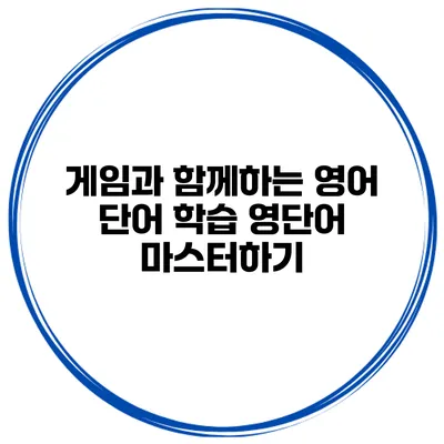 게임과 함께하는 영어 단어 학습 영단어 마스터하기