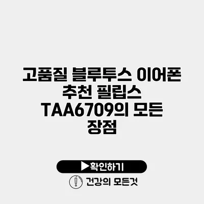 고품질 블루투스 이어폰 추천 필립스 TAA6709의 모든 장점