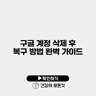 구글 계정 삭제 후 복구 방법 완벽 가이드