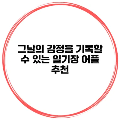 그날의 감정을 기록할 수 있는 일기장 어플 추천