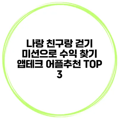 나랑 친구랑 걷기 미션으로 수익 찾기 앱테크 어플추천 TOP 3