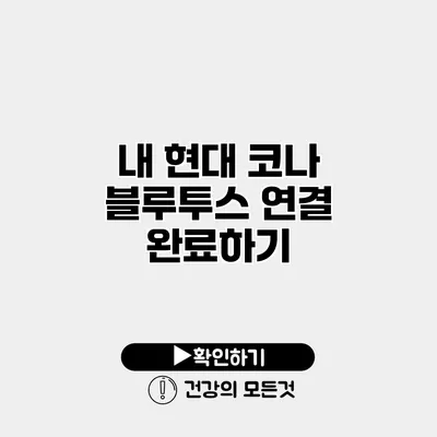 내 현대 코나 블루투스 연결 완료하기