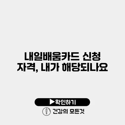 내일배움카드 신청 자격, 내가 해당되나요?