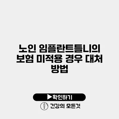 노인 임플란트틀니의 보험 미적용 경우 대처 방법