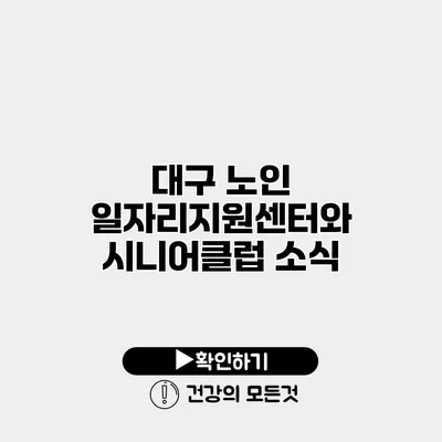 대구 노인 일자리지원센터와 시니어클럽 소식