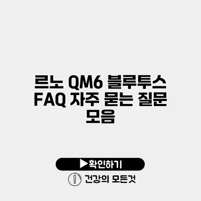 르노 QM6 블루투스 FAQ 자주 묻는 질문 모음