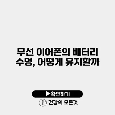 무선 이어폰의 배터리 수명, 어떻게 유지할까?