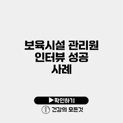 보육시설 관리원 인터뷰 성공 사례